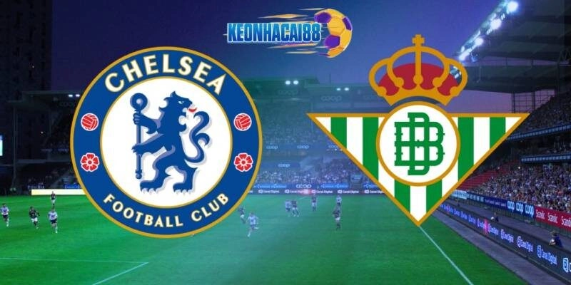 Soi kèo Chelsea vs Betis, CK Europa Conference League 29/5